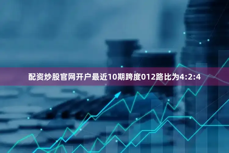 配资炒股官网开户最近10期跨度012路比为4:2:4