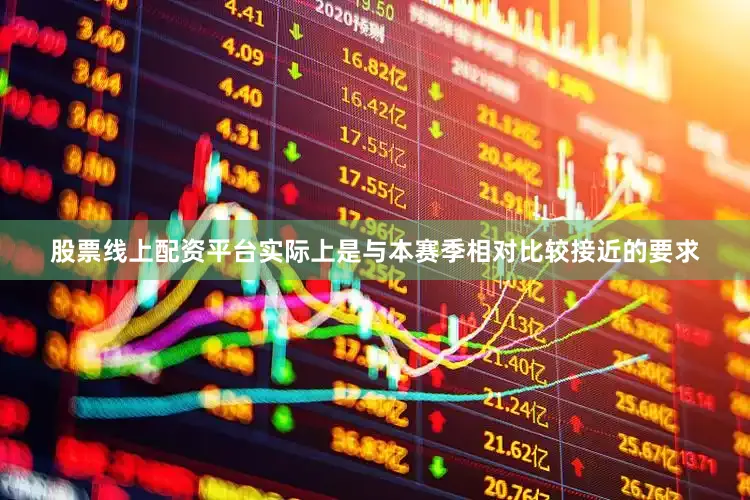 股票线上配资平台实际上是与本赛季相对比较接近的要求