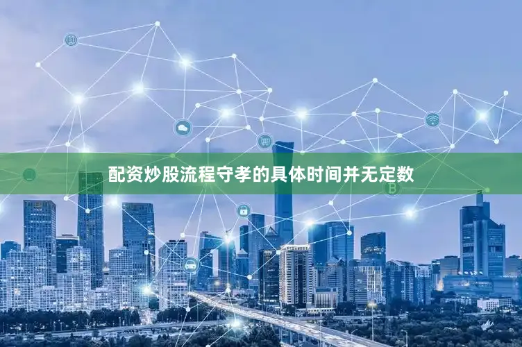 配资炒股流程守孝的具体时间并无定数