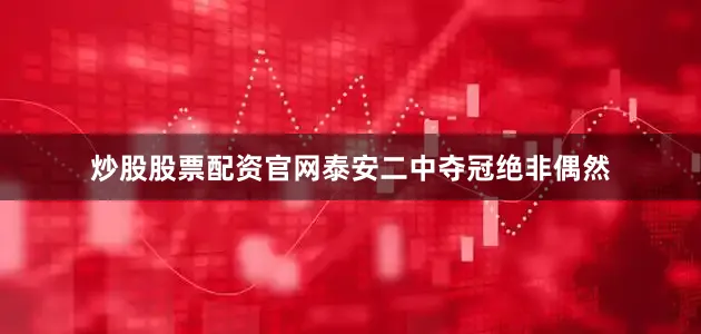 炒股股票配资官网泰安二中夺冠绝非偶然