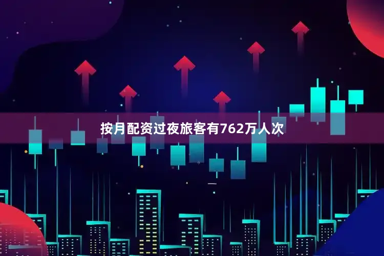 按月配资过夜旅客有762万人次