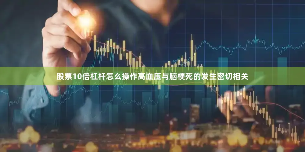 股票10倍杠杆怎么操作高血压与脑梗死的发生密切相关