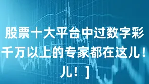股票十大平台中过数字彩1千万以上的专家都在这儿！]