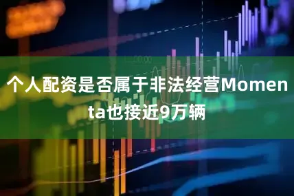 个人配资是否属于非法经营Momenta也接近9万辆