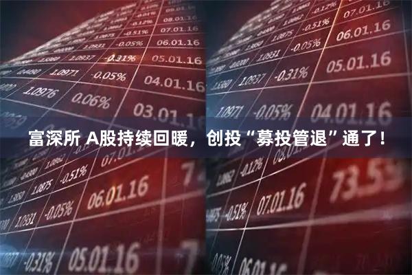 富深所 A股持续回暖，创投“募投管退”通了！